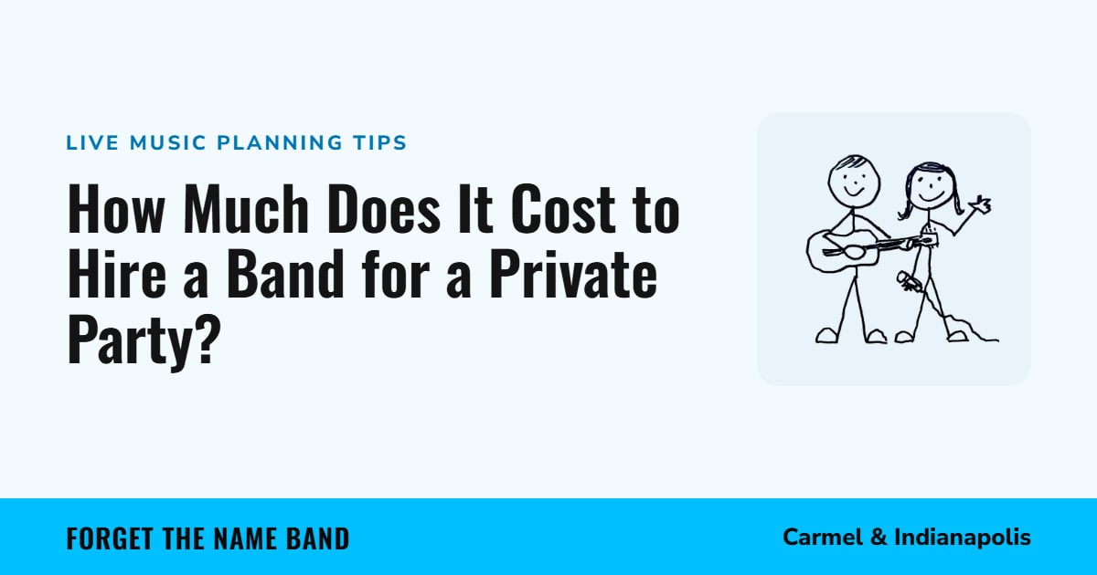 How Much Does It Cost to Hire a Band for a Private Party? Forget the Name Band, Carmel and Indianapolis